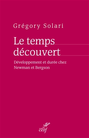 Le temps découvert : développement et durée chez Newman et Bergson - Grégory Solari