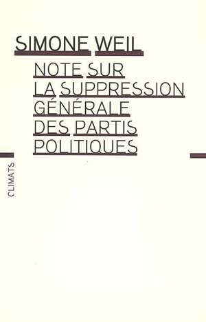 Note sur la suppression générale des partis politiques. Mettre au ban les partis politiques. Simone Weil - Simone Weil