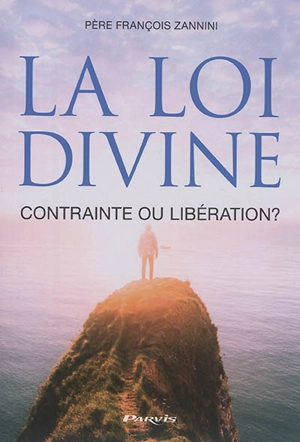 La loi divine : contrainte ou libération ? - François Zannini