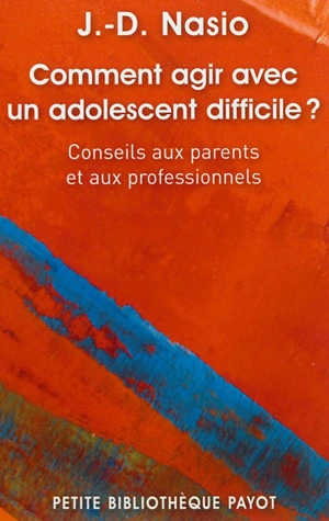 Comment agir avec un adolescent difficile ? : conseils aux parents et aux professionnels - Juan David Nasio