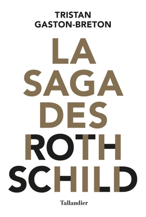 La saga des Rothschild : l'argent, le pouvoir et le luxe - Tristan Gaston-Breton