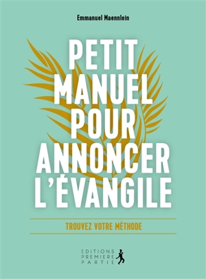 Petit manuel pour annoncer l'Evangile : trouvez votre méthode - Emmanuel Maennlein