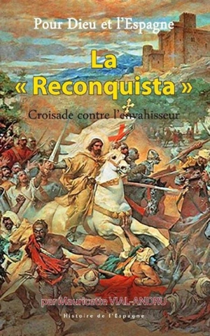 Pour Dieu et l'Espagne. Vol. 1. La Reconquista : croisade contre l'envahisseur - Mauricette Vial-Andru