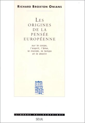 Les origines de la pensée européenne : sur le corps, l'esprit, l'âme, le monde, le temps et le destin - Richard Broxton Onians