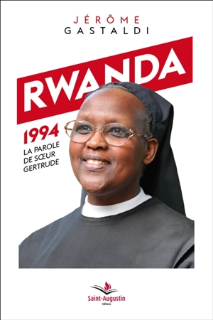 Rwanda 1994 : la parole de soeur Gertrude : une soeur sacrifiée - Jérôme Gastaldi