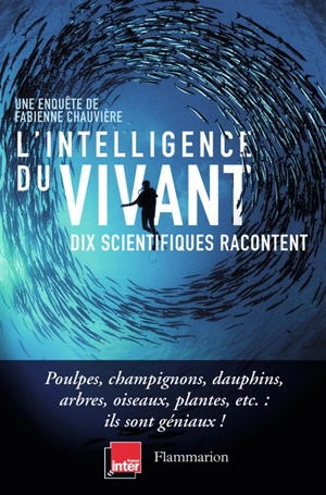 L'intelligence du vivant : dix scientifiques racontent - Fabienne Chauvière