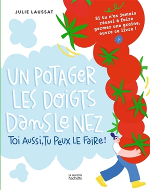 Un potager les doigts dans le nez : toi aussi, tu peux le faire ! : si tu n'as jamais réussi à faire germer une graine, ouvre ce livre ! - Julie Laussat