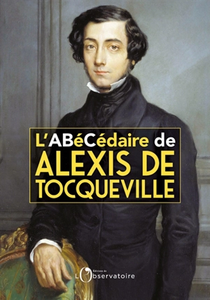 L'abécédaire d'Alexis de Tocqueville - Alexis de Tocqueville