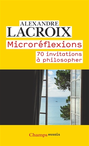 Microréflexions : 70 invitations à philosopher - Alexandre Lacroix