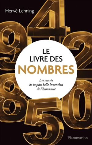 Le livre des nombres : les secrets de la plus belle invention de l'humanité - Hervé Lehning