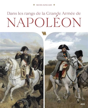 Dans les rangs de la Grande Armée de Napoléon - Michel Roucaud