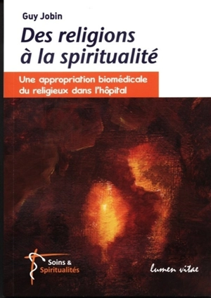 Des religions à la spiritualité : une appropriation biomédicale du religieux dans l'hôpital - Guy Jobin