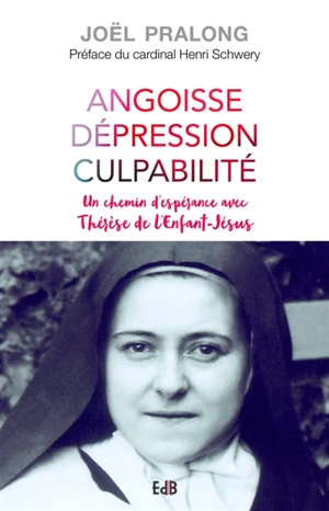 Angoisse, dépression, culpabilité : un chemin d'espérance avec Thérèse de l'Enfant-Jésus - Joël Pralong