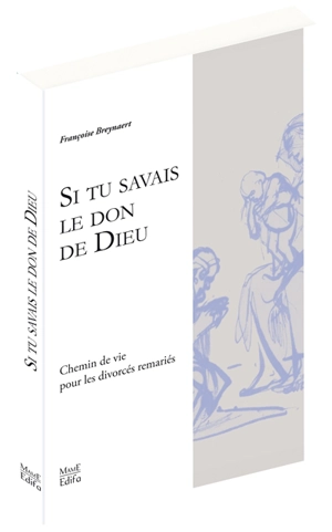 Si tu savais le don de Dieu : vie en Eglise des divorcés remariés - Françoise Breynaert