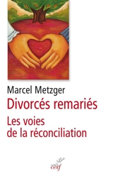 Divorcés remariés : les voies de la réconciliation - Marcel Metzger