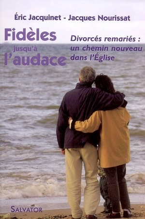 Fidèles jusqu'à l'audace : un chemin nouveau pour l'accompagnement des fidèles divorcés remariés dans l'Eglise - Eric Jacquinet