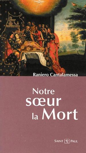 Notre soeur la mort : une conception pascale de la mort - Raniero Cantalamessa