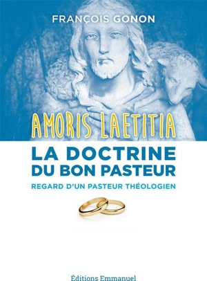 La doctrine du bon pasteur : de saint Jean XXIII à François, regard d'un curé de paroisse & théologien sur Amoris laetitia - François Gonon