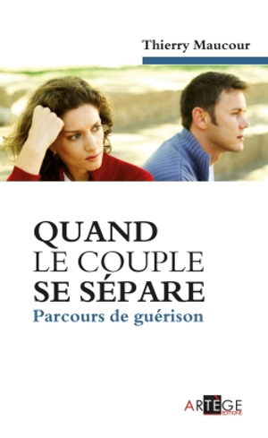 Quand le couple se sépare : parcours de guérison - Thierry Maucour