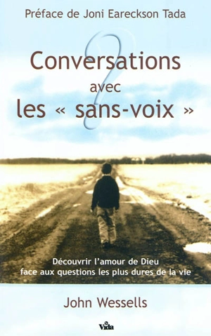 Conversations avec les sans-voix : découvrir l'amour de Dieu face aux questions les plus dures de la vie - John Wessells