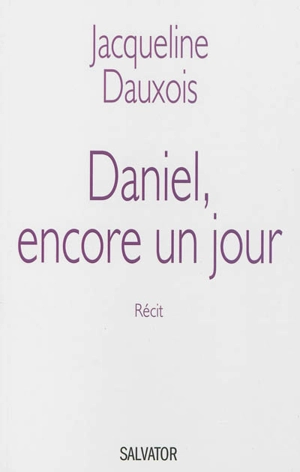 Daniel, encore un jour : récit - Jacqueline Dauxois