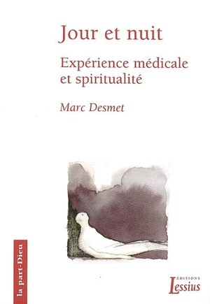 Jour et nuit : expérience médicale et spiritualité - Marc Desmet