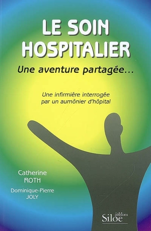 Le soin hospitalier, une aventure partagée... : une infirmière interrogée par un aumônier d'hôpital - Catherine Roth