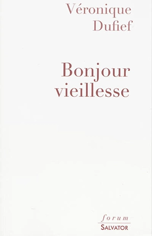 Bonjour vieillesse - Véronique Dufief