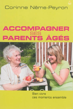 Accompagner ses parents âgés : bien vivre ces moments ensemble - Corinne Nême-Peyron