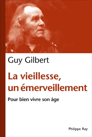 La vieillesse, un émerveillement : bien vivre son âge - Guy Gilbert