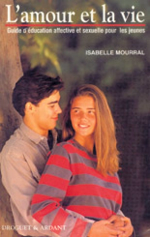 L'amour et la vie : guide d'éducation affective et sexuelle - Isabelle Mourral