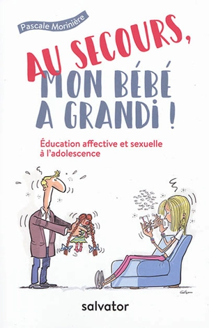 Au secours, mon bébé a grandi ! : éducation affective et sexuelle à l'adolescence - Pascale Morinière