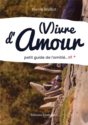 Vivre d'amour : petit guide de l'amitié... et + - Pierre Mellot