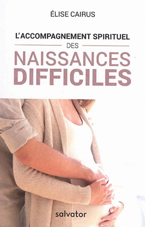 L'accompagnement spirituel des naissances difficiles - Elise Cairus