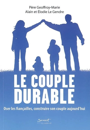 Le couple durable : oser les fiançailles, construire son couple aujourd'hui - Geoffroy-Marie de Beaurepaire