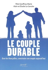 Le couple durable : oser les fiançailles, construire son couple aujourd'hui - Geoffroy-Marie