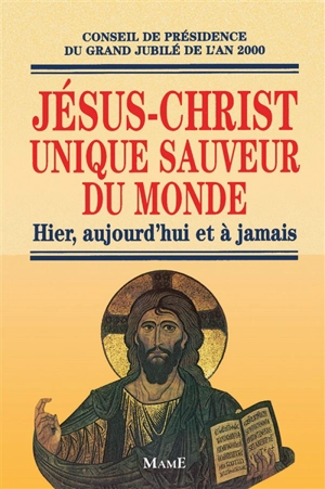 Jésus-Christ unique sauveur du monde : hier, aujourd'hui et à jamais - Eglise catholique. Conseil de présidence du grand Jubilé de l'an 2000