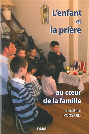 L'enfant et la prière : au coeur de la famille - Christine Ponsard