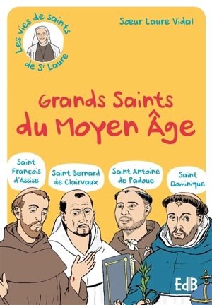 Grands saints du Moyen Age : saint François d'Assise, saint Bernard de Clairvaux, saint Antoine de Padoue, saint Dominique - Laure Vidal