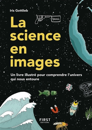 La science en images : un livre illustré pour comprendre l'univers qui nous entoure - Iris Gottlieb