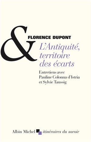 L'Antiquité, territoire des écarts : entretiens avec Pauline Colonna d'Istria et Sylvie Taussig - Florence Dupont