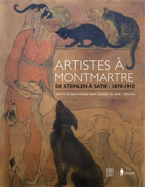 Artistes à Montmartre : de Steinlen à Satie, 1870-1910 : Rusinol, Poilpot, Pelez, Loyeux, Martin, Cavallo-Peduzzi, Carrière, Bellery-Desfontaines, Steinlen.... Artists in Montmartre : from Steinlen to Satie, 1870-1910 : Rusinol, Poilpot, Pelez, Loyeu