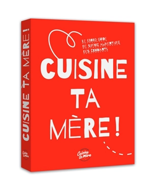 Cuisine ta mère ! : le (bon) guide de survie alimentaire des étudiants - Cuisine ta mère (site web)