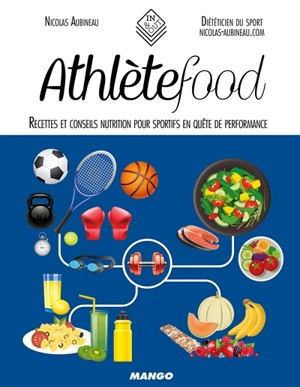 Athlètefood : recettes et conseils nutrition pour sportifs en quête de performance - Nicolas Aubineau
