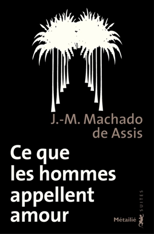 Ce que les hommes appellent amour : memorial de Aires - Machado de Assis