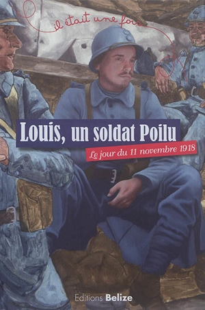 Louis, un soldat poilu : le jour du 11 novembre 1918 - Laurent Bègue