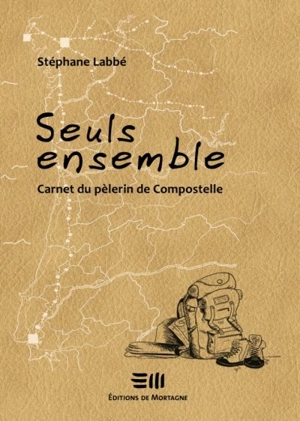 Seuls ensemble : carnet du pèlerin de Compostelle - Stéphane Labbé