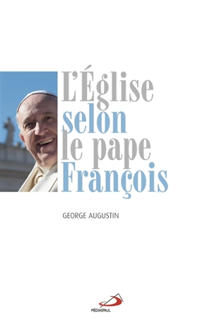 L'Eglise selon le pape François - George Augustin