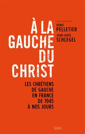 A la gauche du Christ : les chrétiens de gauche en France de 1945 à nos jours