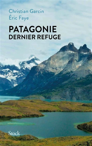 Patagonie, dernier refuge - Eric Faye